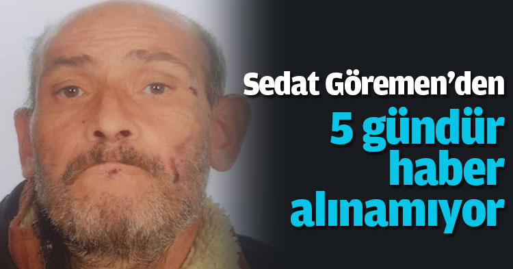 Sedat Göremen'den 5 gündür haber alınamıyor