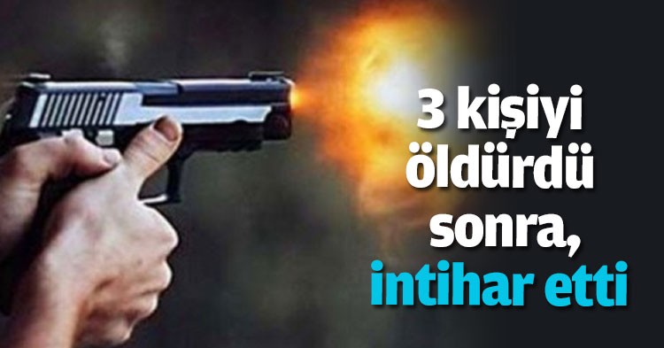 3 kişiyi öldürdü sonra ,intihar etti