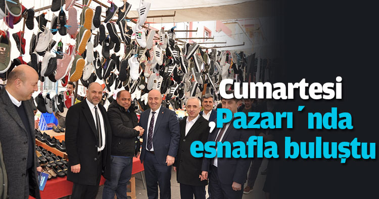 Cumartesi Pazarı’nda esnafla buluştu