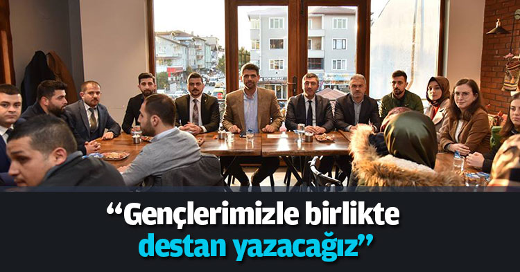 “Gençlerimizle birlikte destan yazacağız”