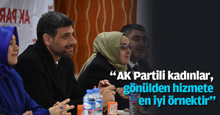 “AK Partili kadınlar, gönülden hizmete en iyi örnektir”