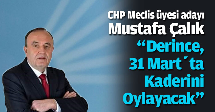 Mustafa Çalık “  Derince, 31 Mart’ta Kaderini Oylayacak !”
