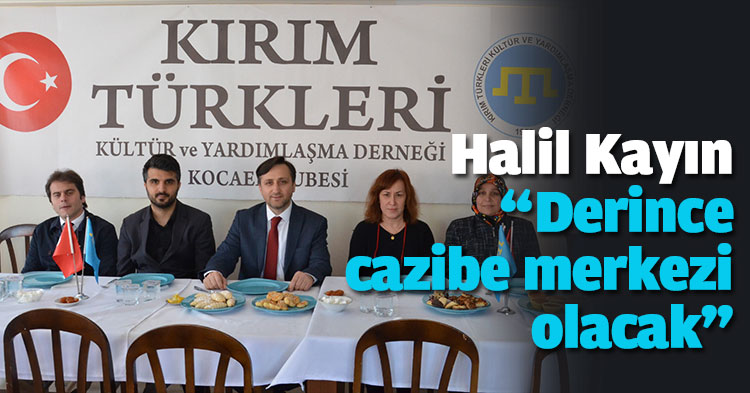 Halil Kayın “Derince cazibe merkezi olacak”