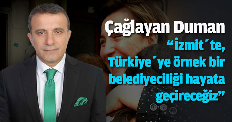 Çağlayan Duman “İzmit’te, Türkiye’ye örnek bir belediyeciliği hayata geçireceğiz”