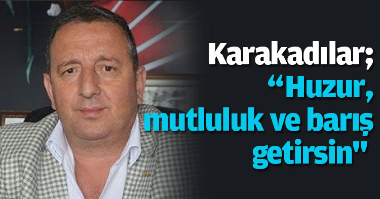 Karakadılar; “Huzur, mutluluk ve barış getirsin