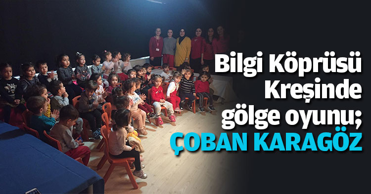 Bilgi Köprüsü Kreşinde gölge oyunu; ÇOBAN KARAGÖZ  