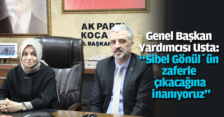 AK Parti Genel Başkan Yardımcısı Usta: “Sibel Gönül’ün zaferle çıkacağına inanıyoruz”