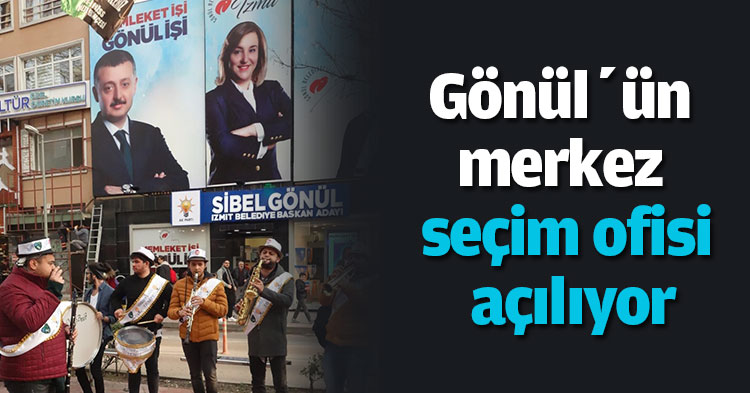 Gönül’ün merkez seçim ofisi açılıyor