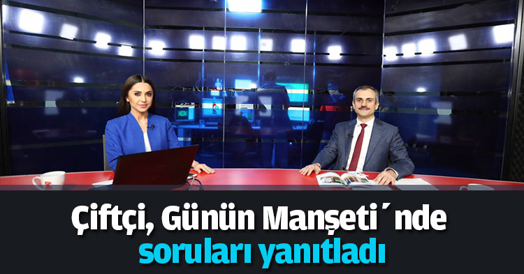 Çiftçi, Günün Manşeti’nde soruları yanıtladı