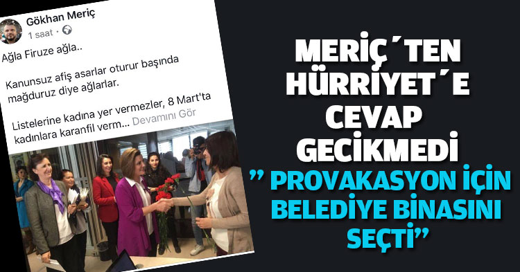 MERİÇ’TEN HÜRRİYET’E CEVAP GECİKMEDİ ” PROVAKASYON İÇİN BELEDİYE BİNASINI SEÇTİ”