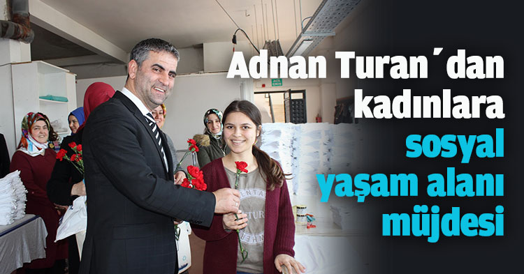 Adnan Turan’dan kadınlara sosyal yaşam alanı müjdesi