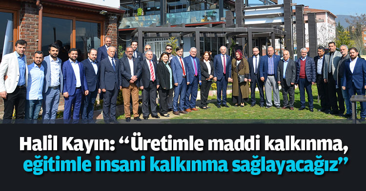 Halil Kayın: “Üretimle maddi kalkınma, eğitimle insani kalkınma sağlayacağız”