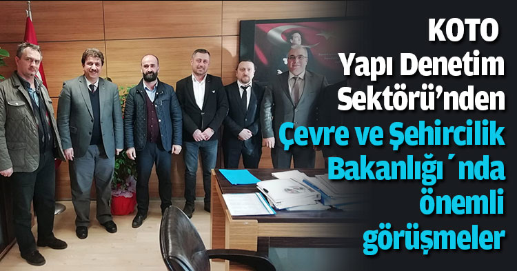 KOTO Yapı Denetim Sektörü'nden Çevre ve Şehircilik Bakanlığı’nda önemli görüşmeler