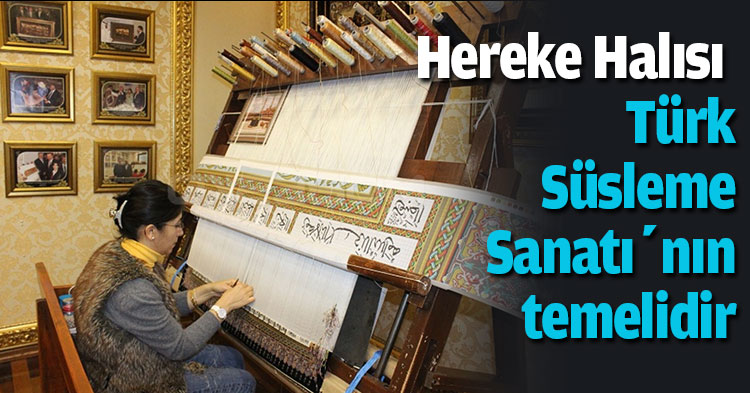 Hereke Halısı  Türk Süsleme Sanatı’nın temelidir