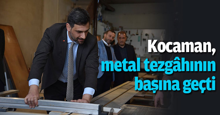 Kocaman, metal tezgâhının başına geçti