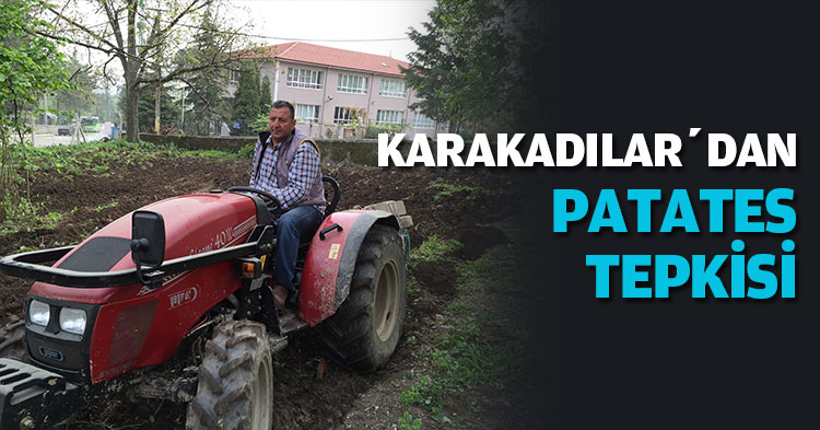 KARAKADILAR’DAN PATATES TEPKİSİ