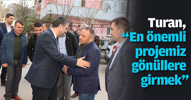 Turan, “En önemli projemiz gönüllere girmek”