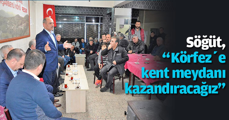 Söğüt, “Körfez’e kent meydanı kazandıracağız”
