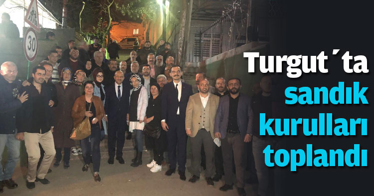  Turgut’ta sandık kurulları toplandı