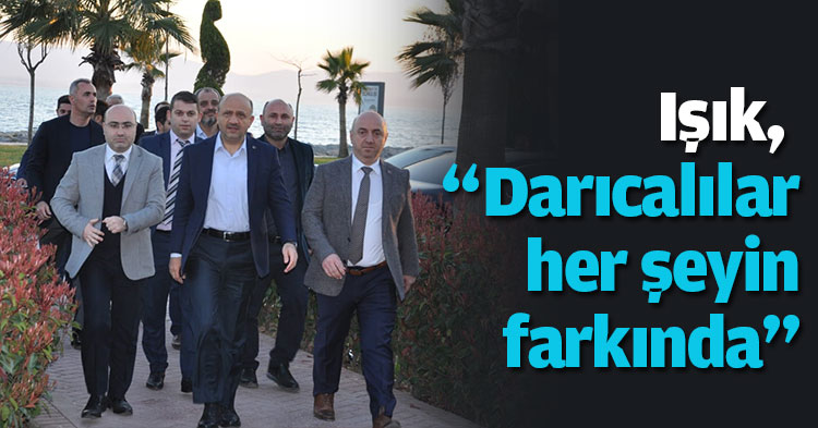 Işık, “Darıcalılar her şeyin farkında”