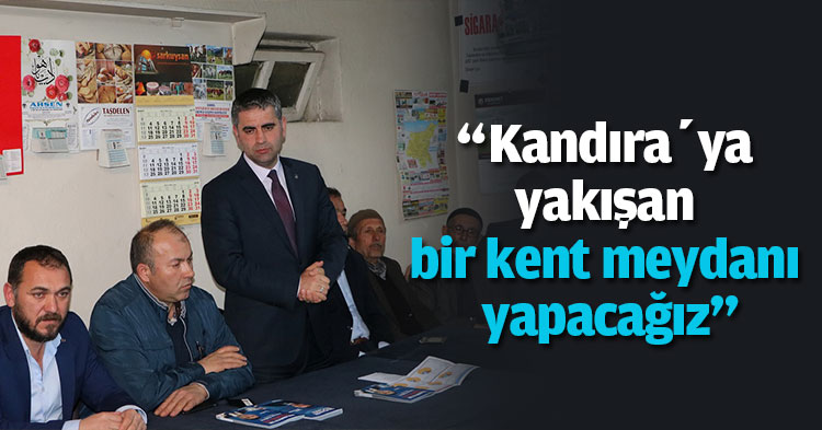 “Kandıra’ya yakışan bir kent meydanı yapacağız”