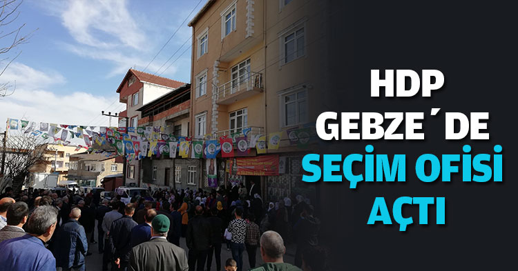 HDP GEBZE’DE SEÇİM OFİSİ AÇTI