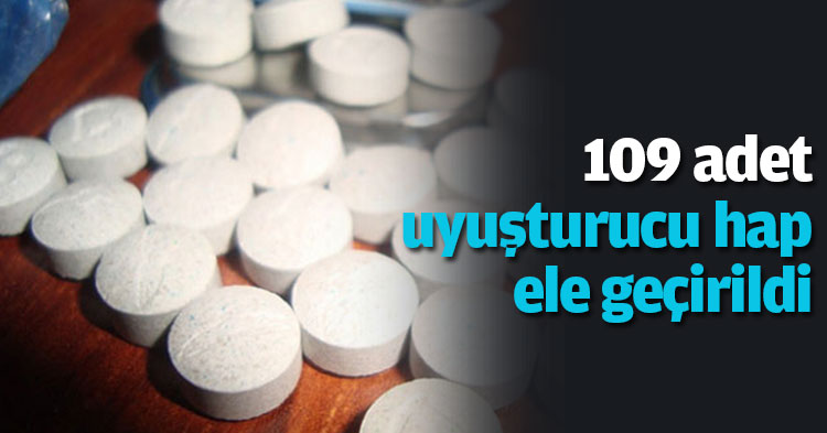 109 adet uyuşturucu hap ele geçirildi
