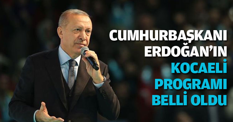 CUMHURBAŞKANI  ERDOĞAN'IN KOCAELİ PROGRAMI BELLİ OLDU