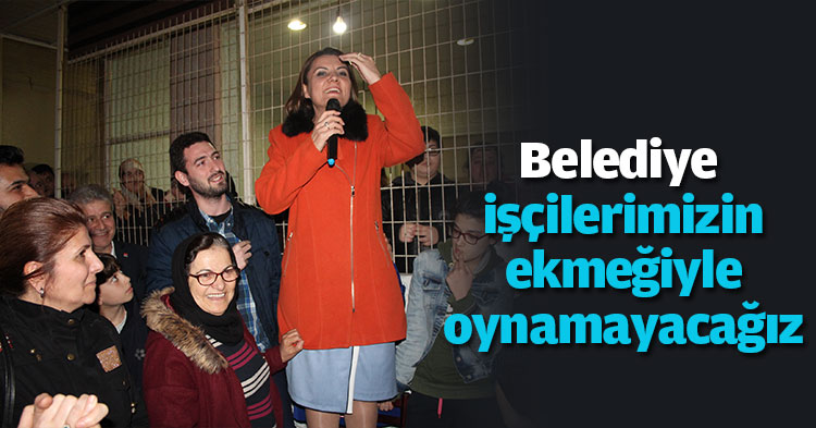 Belediye işçilerimizin ekmeğiyle oynamayacağız