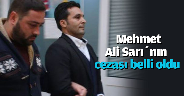 Mehmet Ali Sarı’nın cezası belli oldu