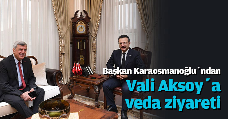  Karaosmanoğlu’ndan Vali Aksoy’a  veda ziyareti