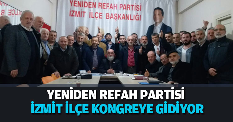YENİDEN REFAH PARTİSİ İZMİT İLÇE KONGREYE GİDİYOR