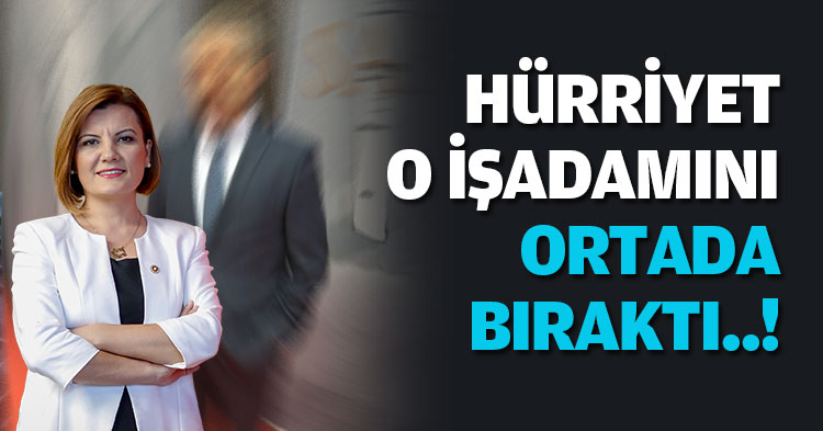 HÜRRİYET O İŞADAMINI  ORTADA BIRAKTI..!