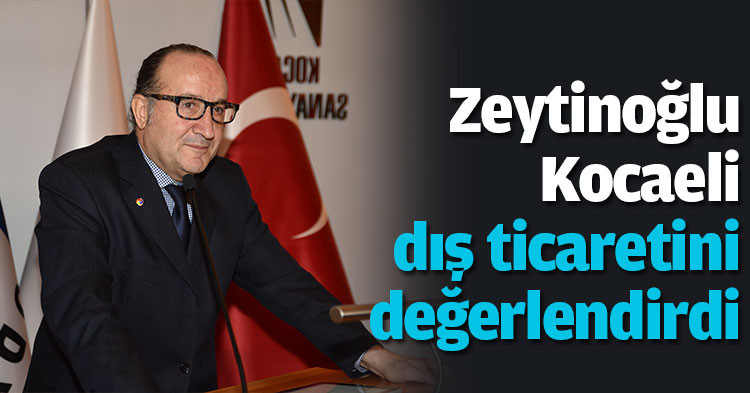 Zeytinoğlu Kocaeli dış ticaretini değerlendirdi