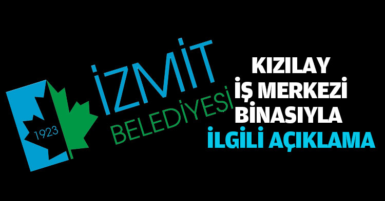  İZMİT BELEDİYESİ’NDEN KIZILAY İŞ MERKEZİ BİNASIYLA İLGİLİ AÇIKLAMA