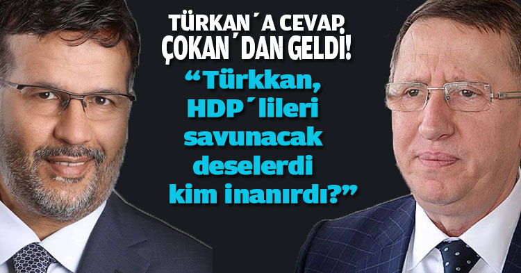 TÜRKAN’A CEVAP ÇOKAN’DAN GELDİ! “Türkkan HDP’lileri savunacak deselerdi kim inanırdı?”