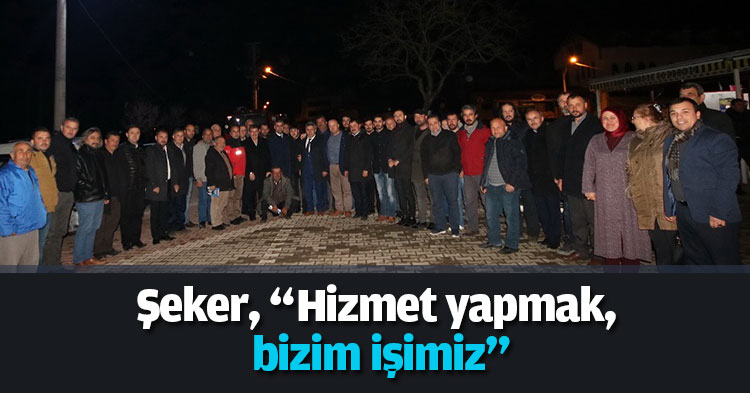 Şeker, “Hizmet yapmak, bizim işimiz”