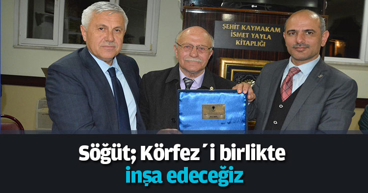 Söğüt;  Körfez’i birlikte inşa edeceğiz