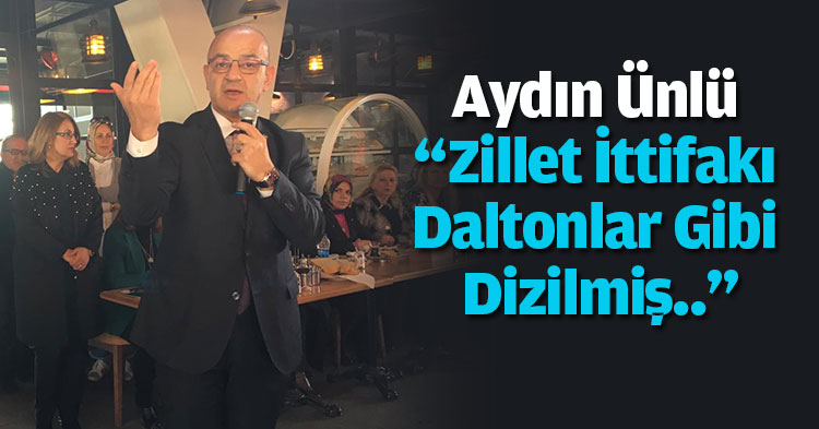 Aydın ünlü  “Zillet İttifakı Daltonlar Gibi Dizilmiş..”