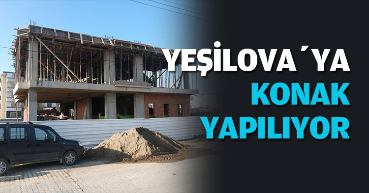 YEŞİLOVA’YA KONAK YAPILIYOR