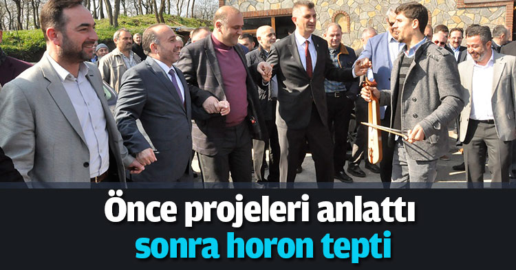 Önce projeleri anlattı sonra horon tepti
