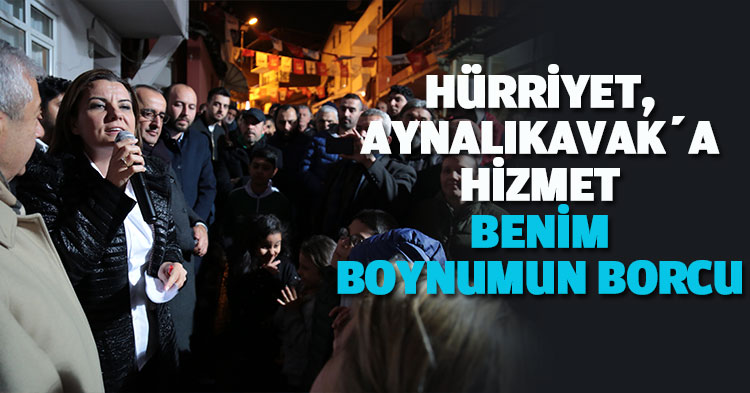 HÜRRİYET, AYNALIKAVAK’A HİZMET BENİM BOYNUMUN BORCU