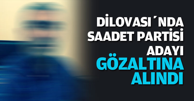 DİLOVASI’NDA SAADET PARTİSİ ADAYI GÖZALTINA ALINDI