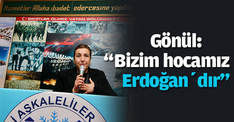 Gönül: “Bizim hocamız Recep Tayyip Erdoğan’dır”