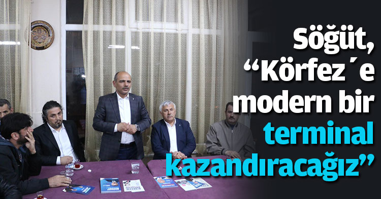 Söğüt, “Körfez’e modern bir terminal kazandıracağız”