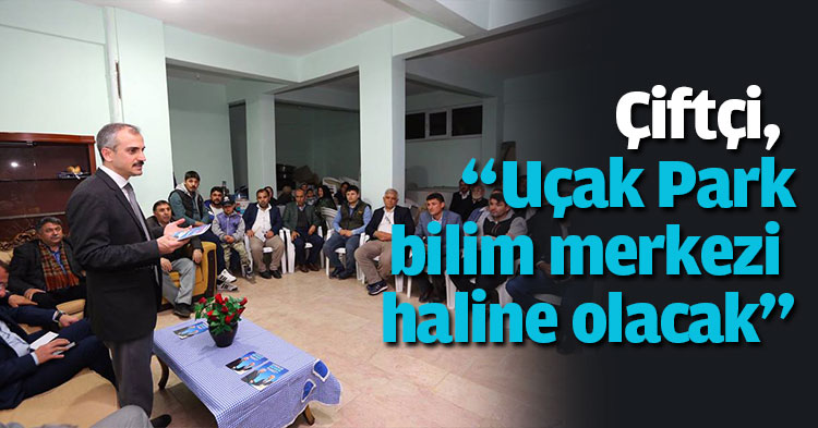 Çiftçi, “Uçak Park bilim merkezi haline olacak”