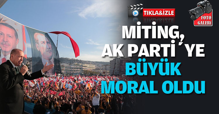 MİTİNG, AK PARTİ’YE BÜYÜK MORAL OLDU