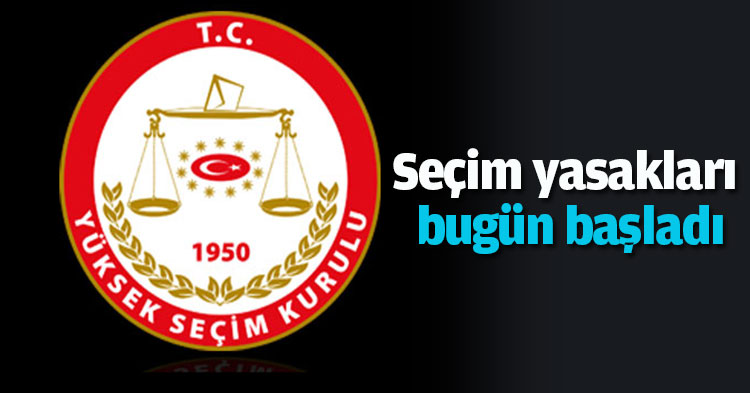 Seçim yasakları bugün başladı