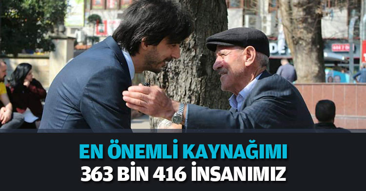 EN ÖNEMLI KAYNAĞIMIZ 363 BİN 416 İNSANIMIZ