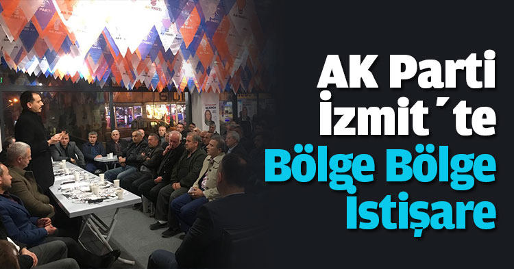 AK Parti İzmit’te  Bölge Bölge İstişare